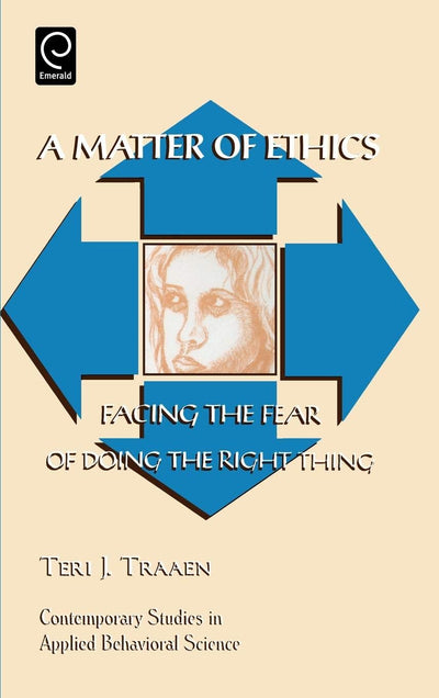 Matter of Ethics: Facing the Fear of Doing the Right Thing (Contemporary Studies in Applied Behavioral Science, 10)