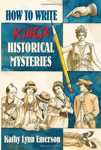 How To Write Killer Historical Mysteries: The Art and Adventure of Sleuthing Through the Past
