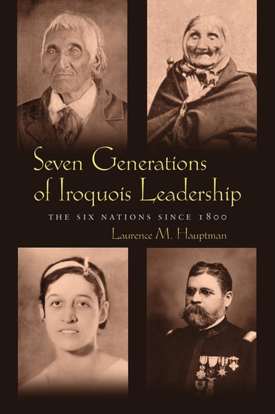 Seven Generations of Iroquois Leadership: The Six Nations since 1800 (The Iroquois and Their Neighbors)
