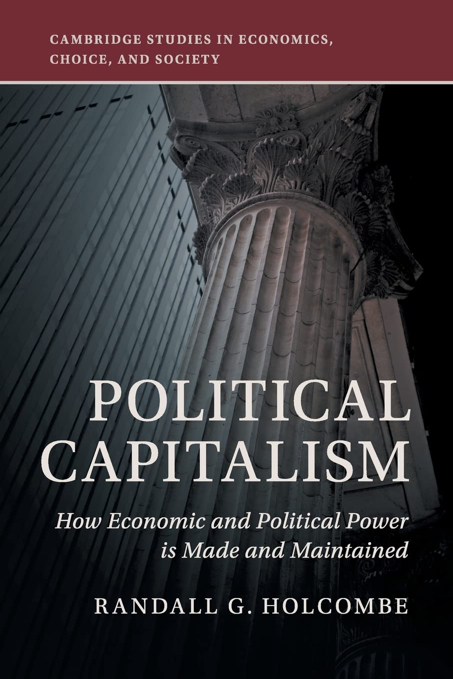 Political Capitalism: How Economic and Political Power Is Made and Maintained (Cambridge Studies in Economics, Choice, and Society)