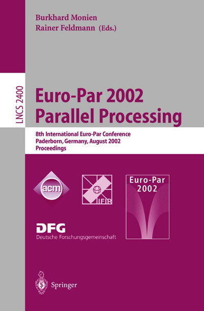 Euro-Par 2002. Parallel Processing: 8th International Euro-Par Conference Paderborn, Germany, August 27-30, 2002 Proceedings (Lecture Notes in Computer Science, 2400)