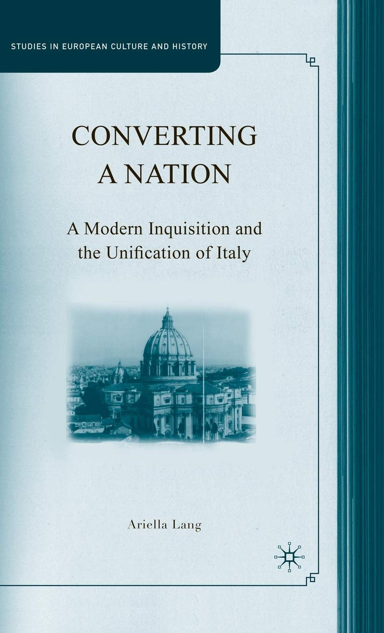 Converting a Nation: A Modern Inquisition and the Unification of Italy (Studies in European Culture and History)