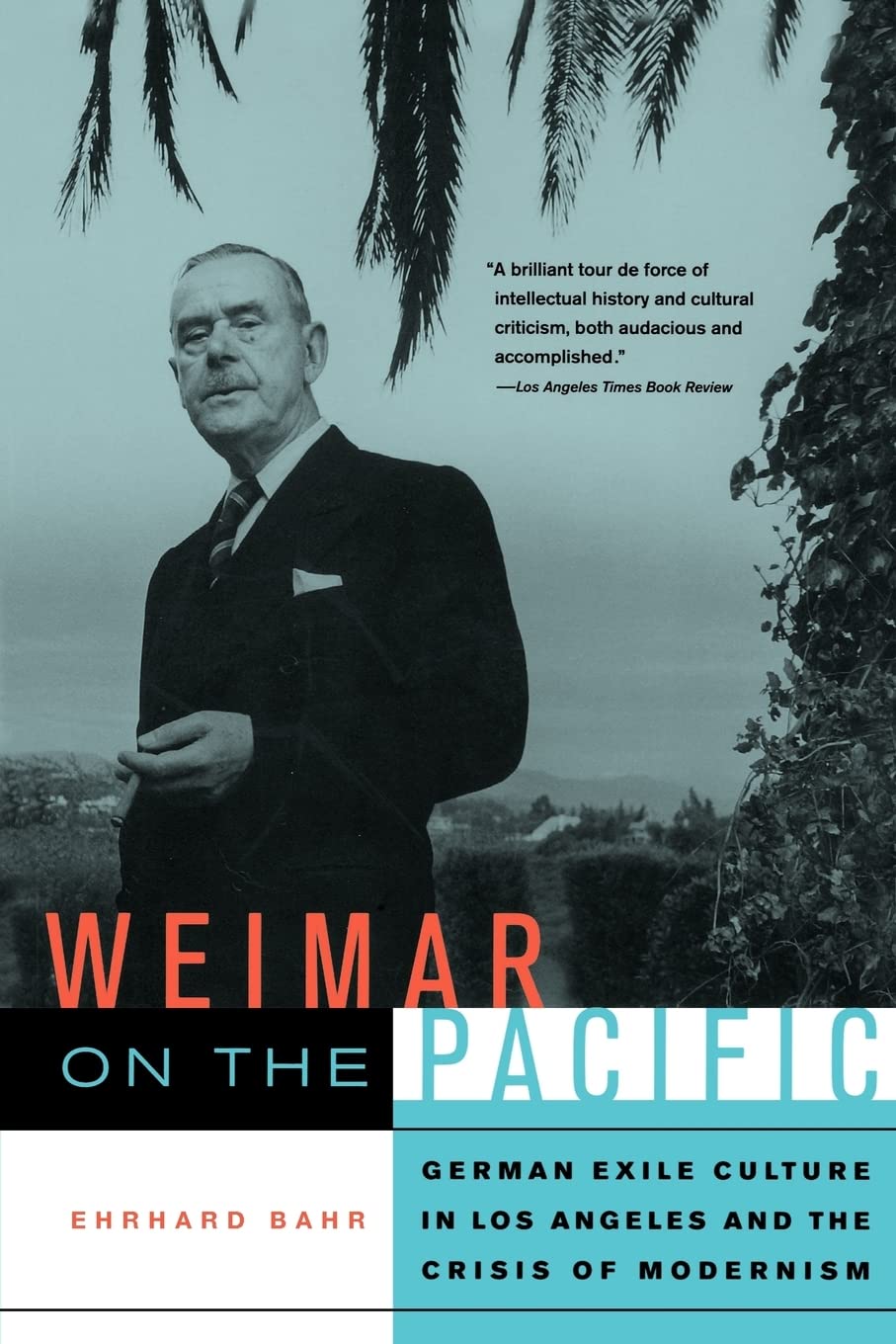 Weimar on the Pacific: German Exile Culture in Los Angeles and the Crisis of Modernism (Weimar and Now: German Cultural Criticism) (Volume 41)