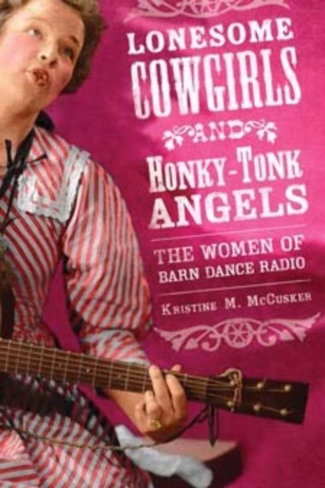 Lonesome Cowgirls and Honky-Tonk Angels: The Women of Barn Dance Radio (Music in American Life)