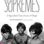 The Supremes: A Saga of Motown Dreams, Success, and Betrayal