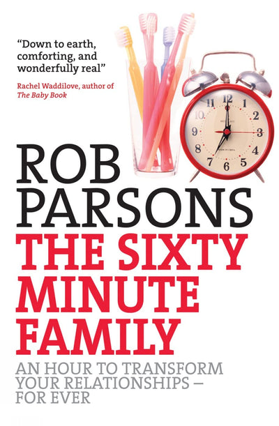 The Sixty Minute Family: An Hour To Transform Your Relationships Forever