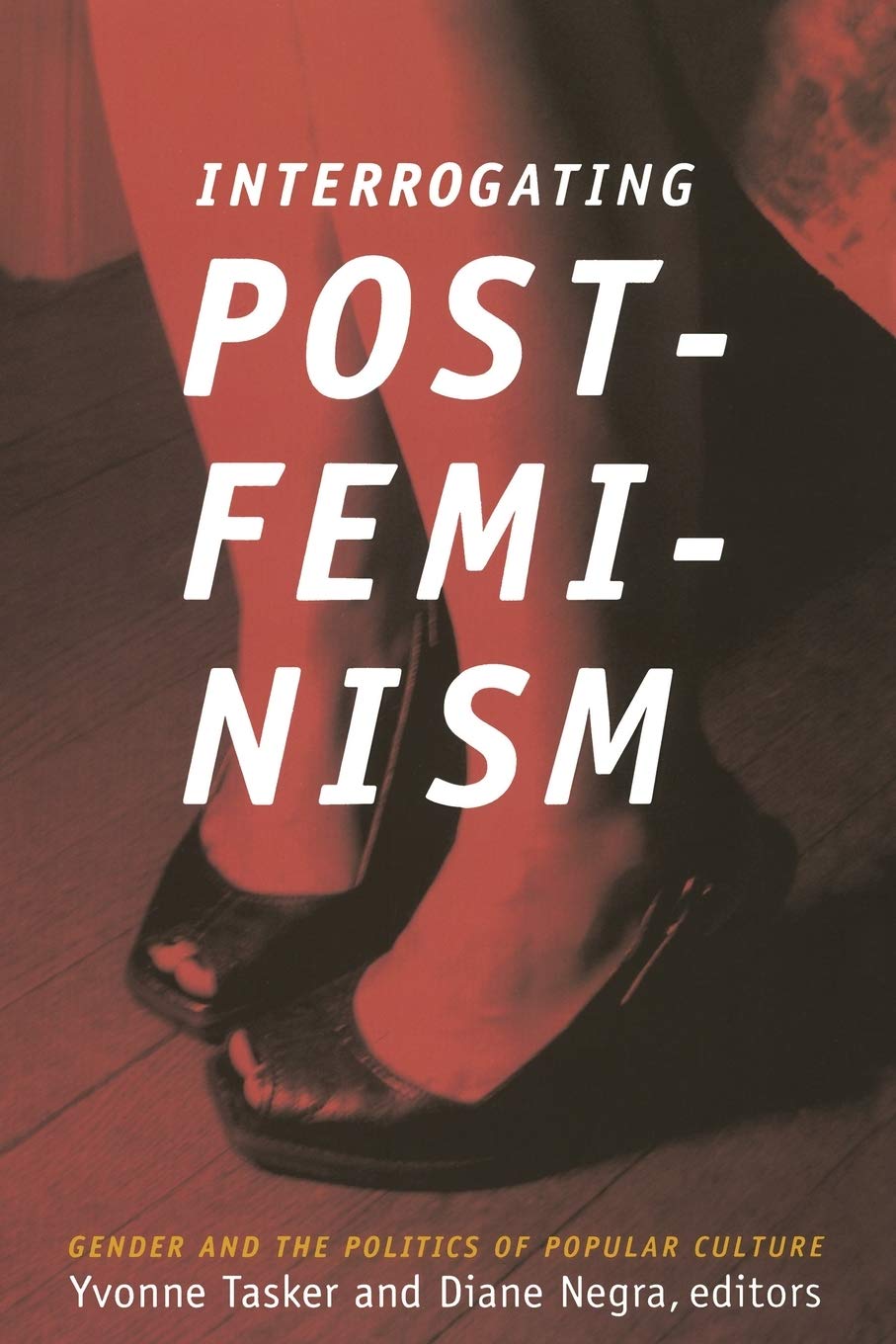 Interrogating Postfeminism: Gender and the Politics of Popular Culture (Console-ing Passions)