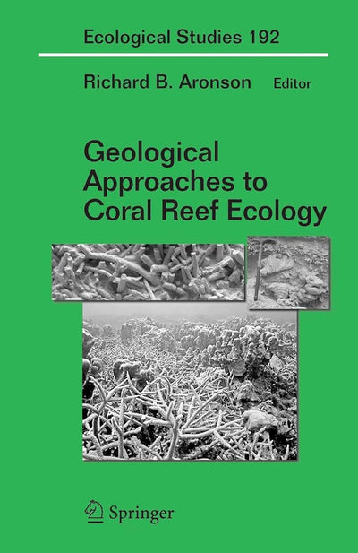 Geological Approaches to Coral Reef Ecology (Ecological Studies, 192)