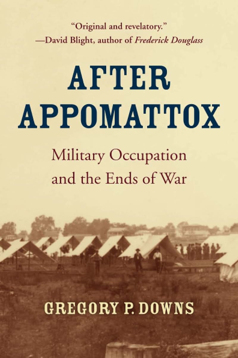 After Appomattox: Military Occupation and the Ends of War