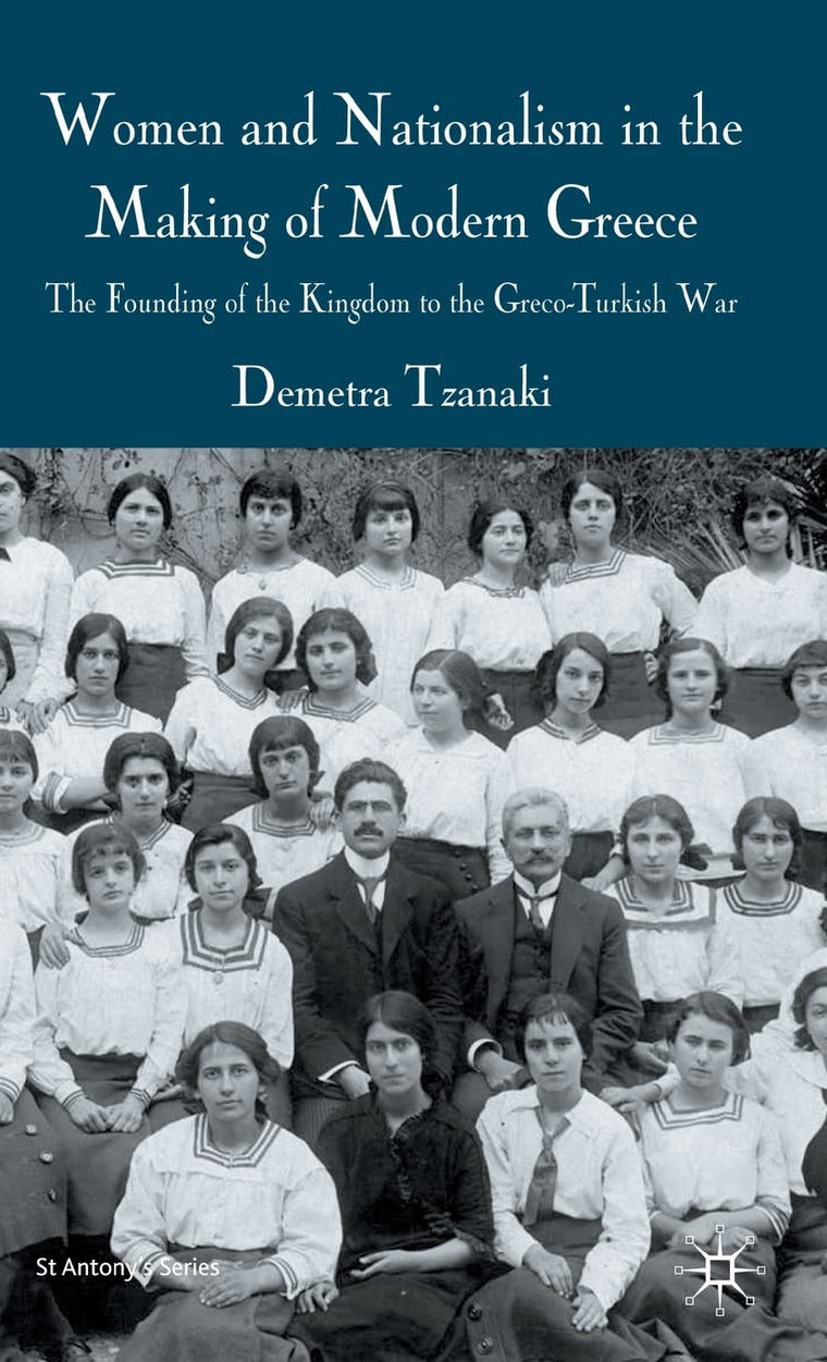 Women and Nationalism in the Making of Modern Greece: The Founding of the Kingdom to the Greco-Turkish War (St Antony's Series)