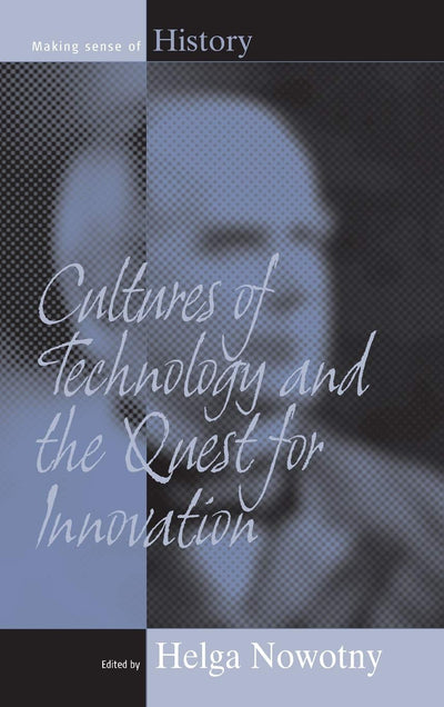 Cultures of Technology and the Quest for Innovation (Making Sense of History, 9)