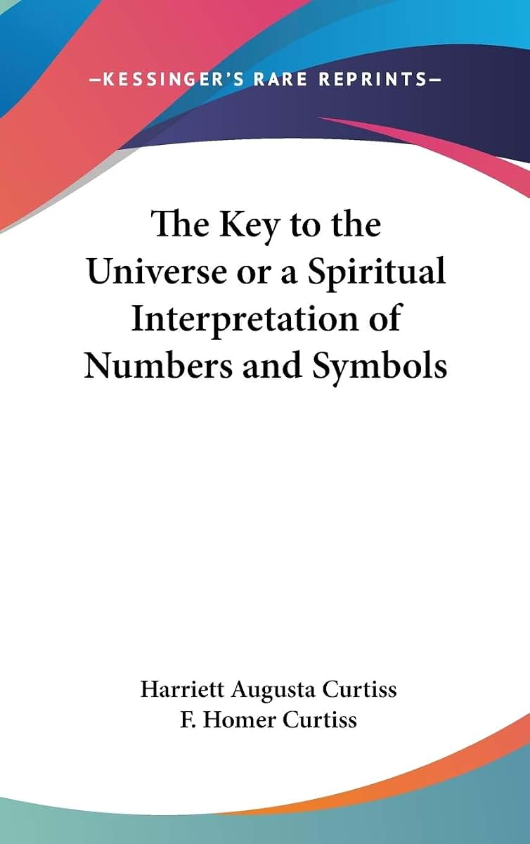 The Key to the Universe or a Spiritual Interpretation of Numbers and Symbols