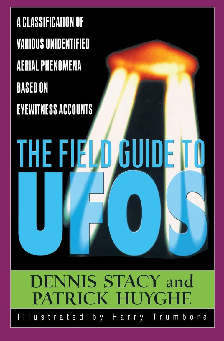 The Field Guide To UFOs: A Classification Of Various Unidentified Aerial Phenomena Based On Eyewitness Accounts (Field Guides to the Unknown)