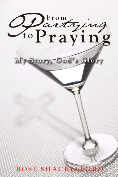 From Partying to Praying: My Story, God's Glory