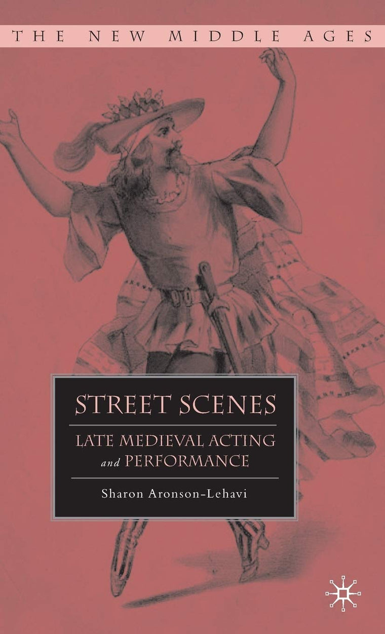 Street Scenes: Late Medieval Acting and Performance (The New Middle Ages)
