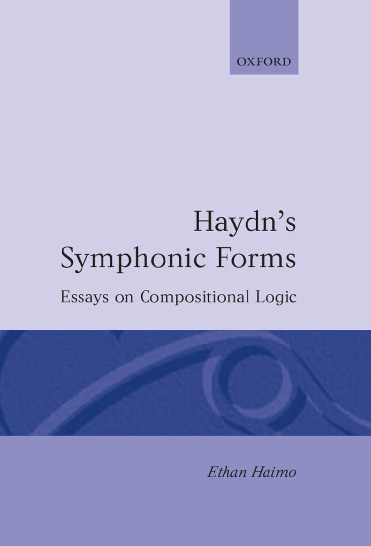 Haydn's Symphonic Forms: Essays in Compositional Logic (Oxford Monographs on Music)