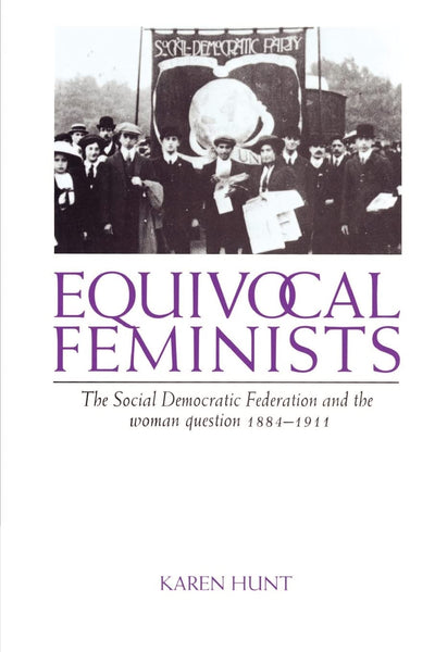 Equivocal Feminists: The Social Democratic Federation and the Woman Question 1884-1911