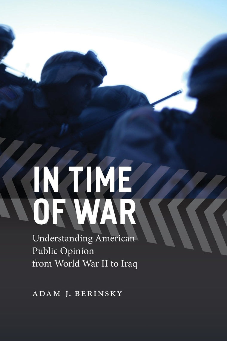 In Time of War: Understanding American Public Opinion from World War II to Iraq (Chicago Studies in American Politics)