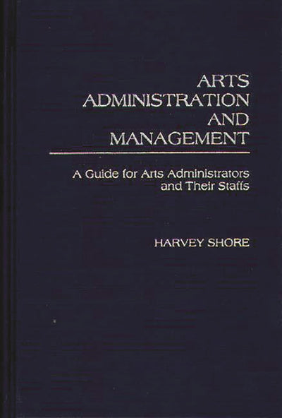 Arts Administration and Management: A Guide for Administrators and Their Staffs