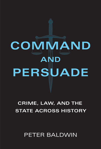 Command and Persuade: Crime, Law, and the State across History