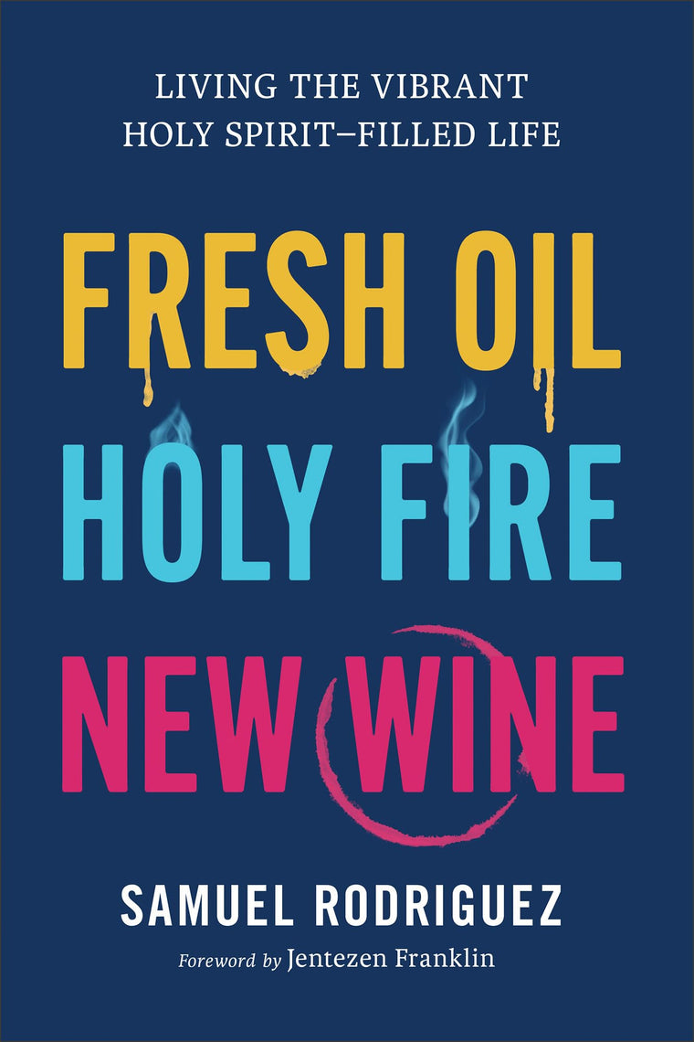 Fresh Oil, Holy Fire, New Wine: Living the Vibrant Holy Spirit-Filled Life (Learn to Activate Gods Power Within You to Experience Breakthrough, Freedom, and Greater Favor In Your Life)