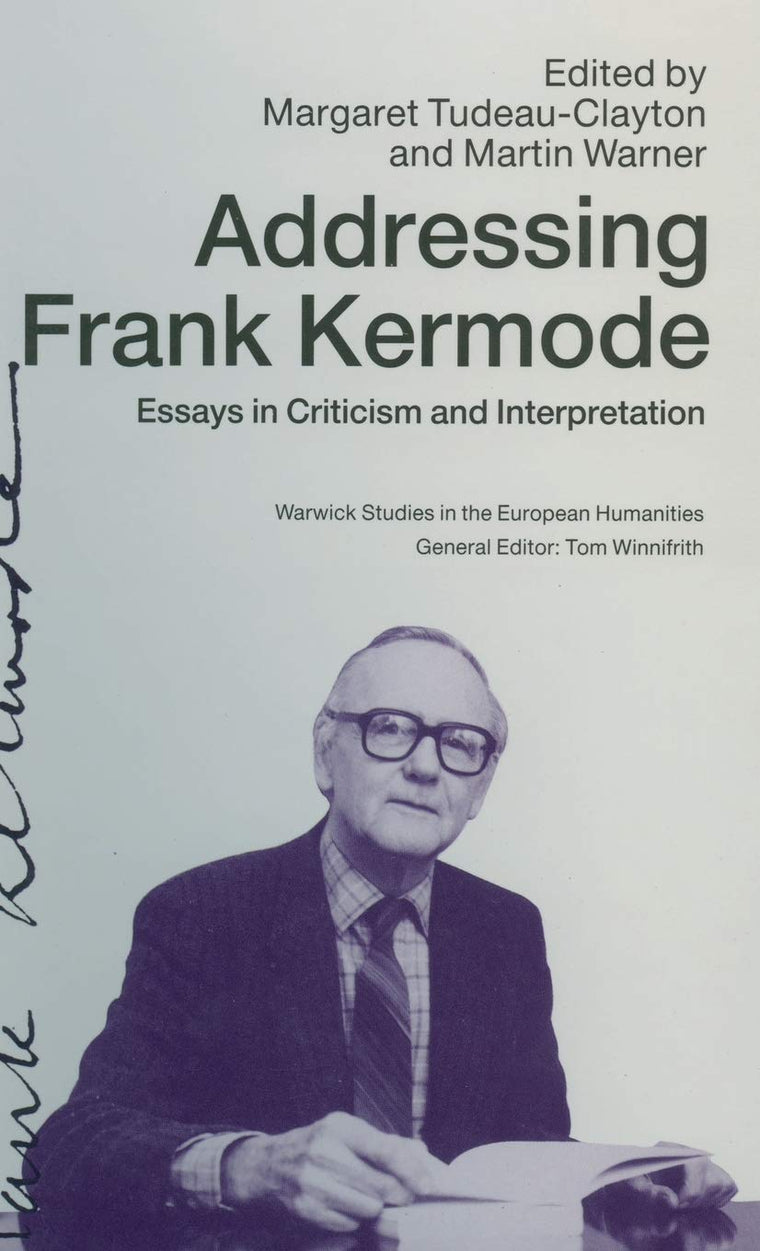 Addressing Frank Kermode: Essays in Criticism and Interpretation (Warwick Studies in the European Humanities)