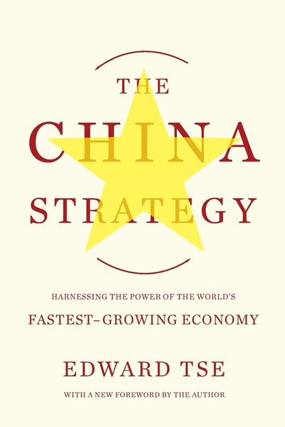 The China Strategy: Harnessing the Power of the World's Fastest-Growing Economy