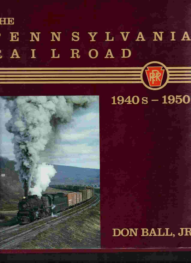 The Pennsylvania Railroad: 1940s-1950s by Ball Jr., Don