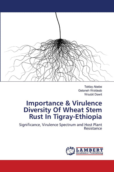 Importance & Virulence Diversity Of Wheat Stem Rust In Tigray-Ethiopia: Significance, Virulence Spectrum and Host Plant Resistance