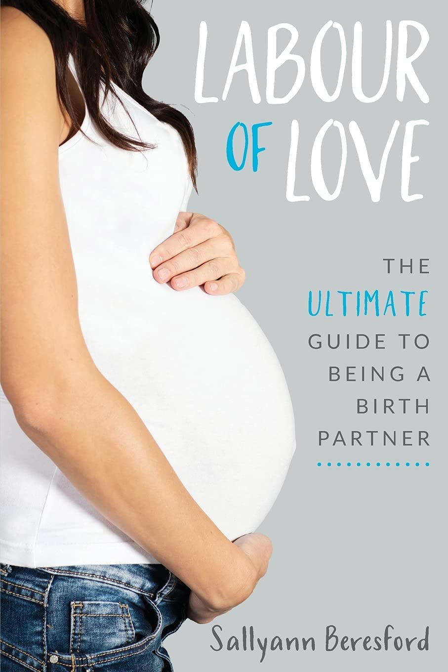 Labour of Love: The Ultimate Guide to being a Birth Partner