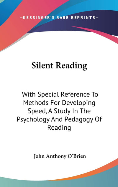Silent Reading: With Special Reference To Methods For Developing Speed, A Study In The Psychology And Pedagogy Of Reading