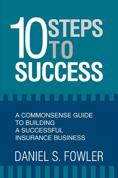 10 Steps to Success: A Commonsense Guide to Building a Successful Insurance Business