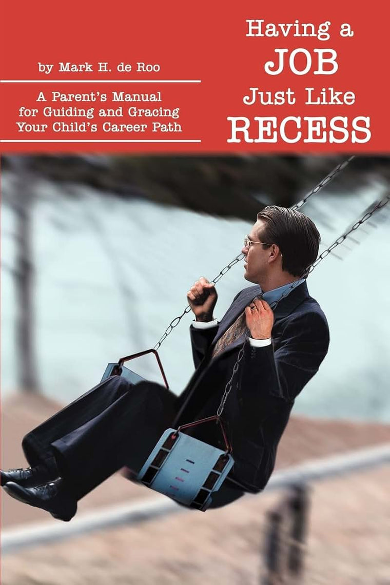 Having a Job Just Like Recess: A Parent's Manual for Guiding and Gracing Your Child's Career Path