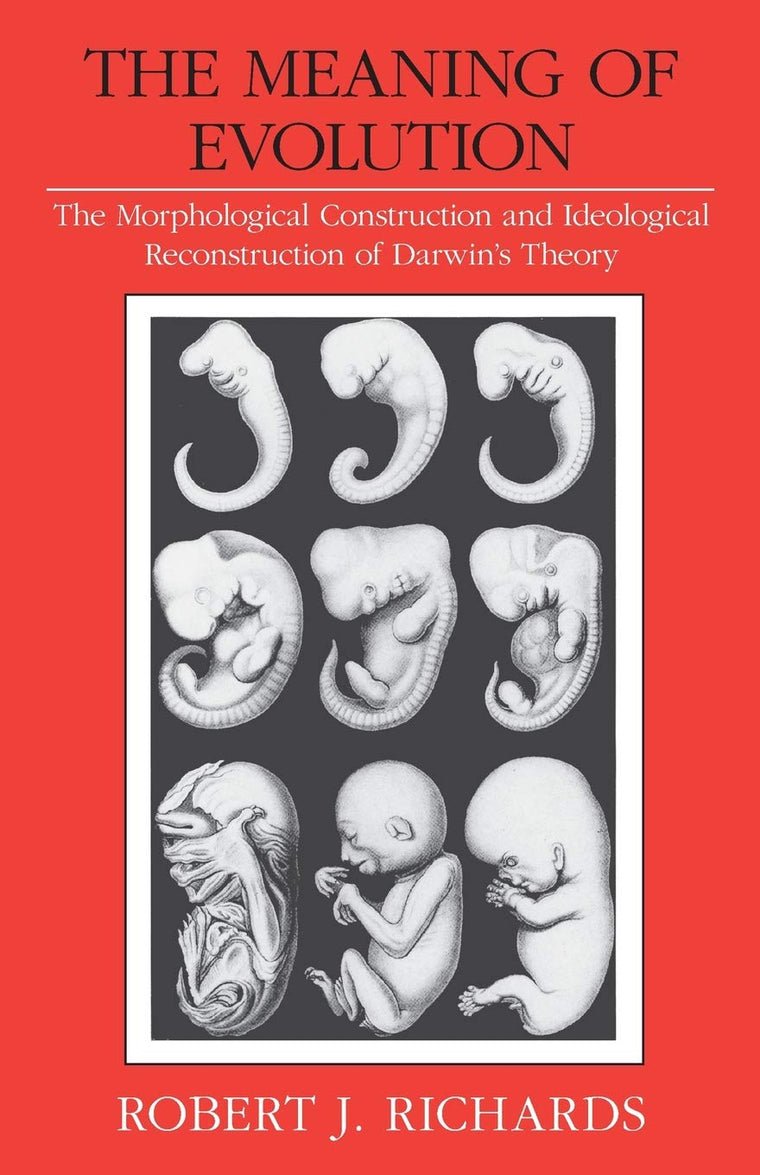 The Meaning of Evolution: The Morphological Construction and Ideological Reconstruction of Darwin's Theory (Science and Its Conceptual Foundations series)