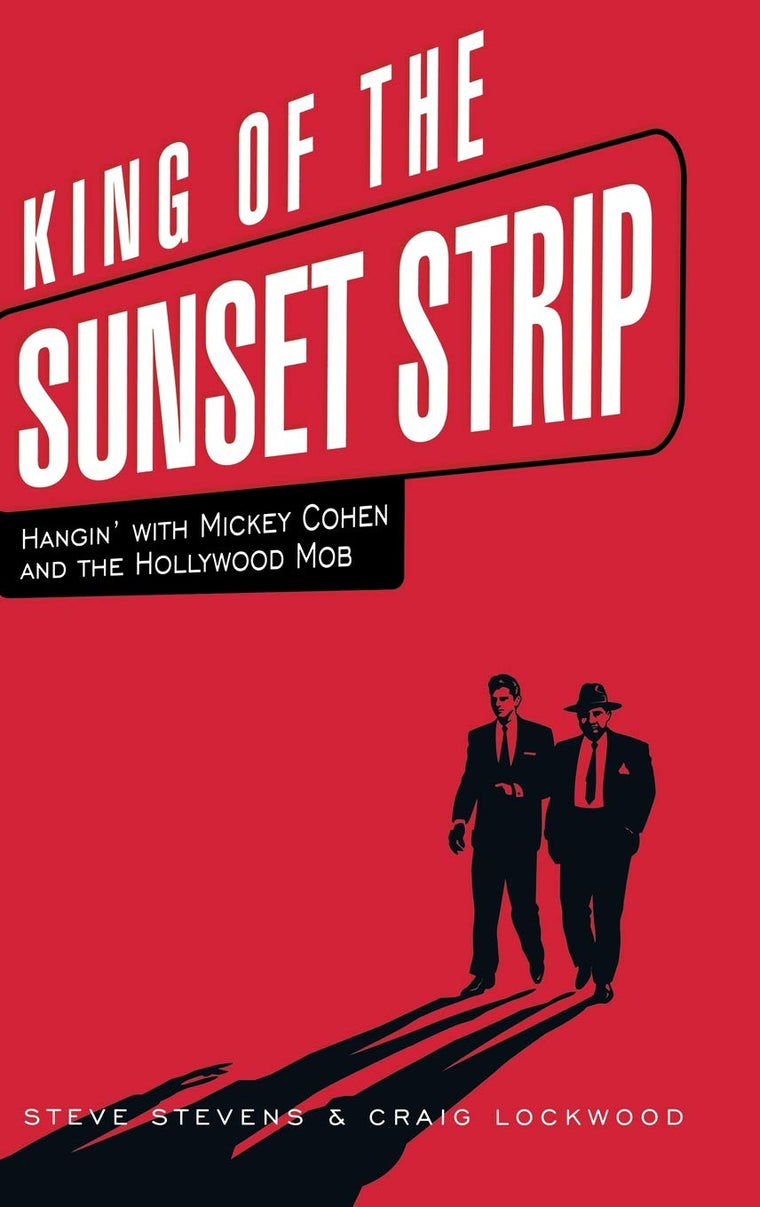 King of the Sunset Strip: Hangin' with Mickey Cohen and the Hollywood Mob