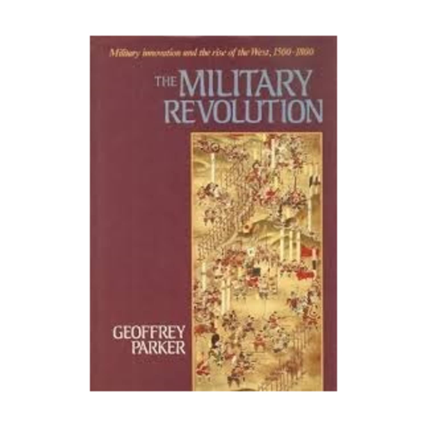 The Military Revolution: Military Innovation and the Rise of the West, 1500-1800
