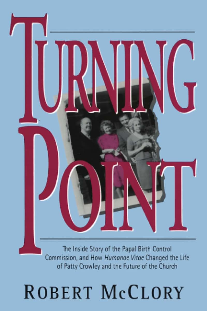 Turning Point: The Inside Story of the Papal Birth Control Commission and How Humanae Vitae Changed the Life of Patty Crowley and the Future of the Church