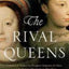The Rival Queens: Catherine de' Medici, Her Daughter Marguerite de Valois, and the Betrayal that Ignited a Kingdom