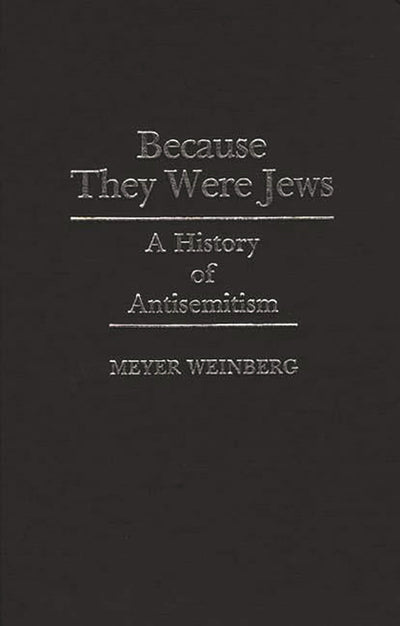 Because They Were Jews: A History of Antisemitism (Contributions to the Study of World History)