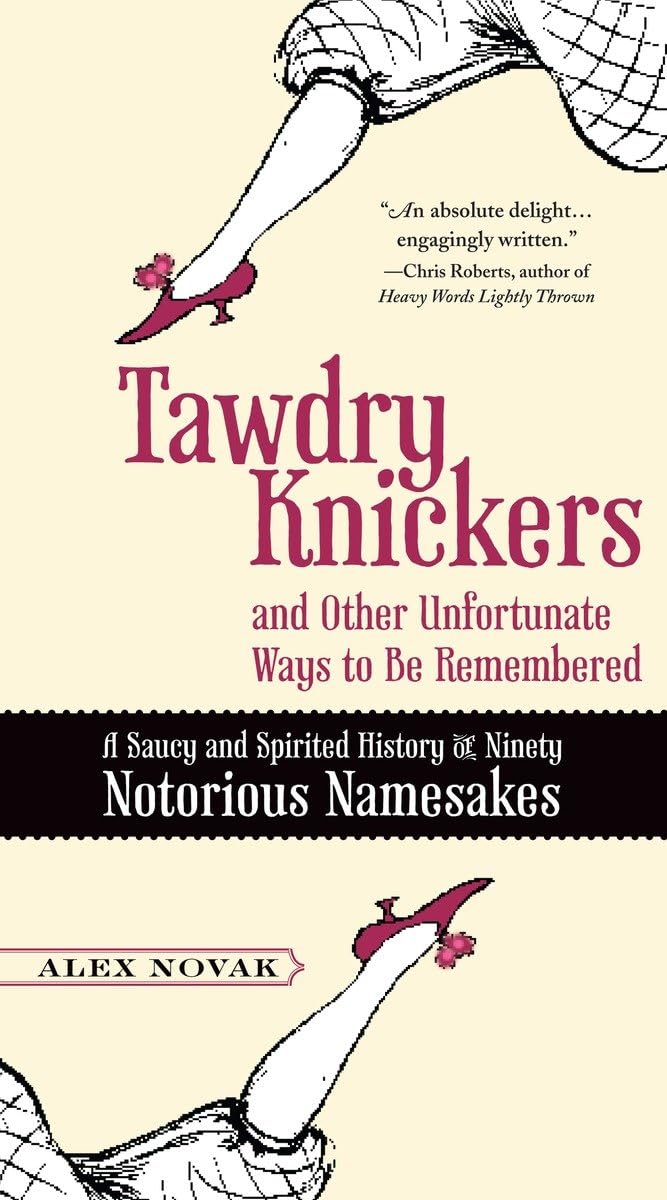 Tawdry Knickers and Other Unfortunate Ways to Be Remembered: A Saucy and Spirited History of Ninety Notorious Namesakes