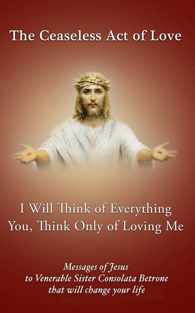 I will think of Everything. You, think only of loving Me