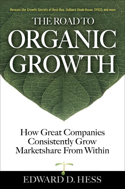 The Road to Organic Growth: How Great Companies Consistently Grow Marketshare from Within