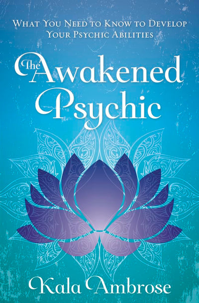 The Awakened Psychic: What You Need to Know to Develop Your Psychic Abilities