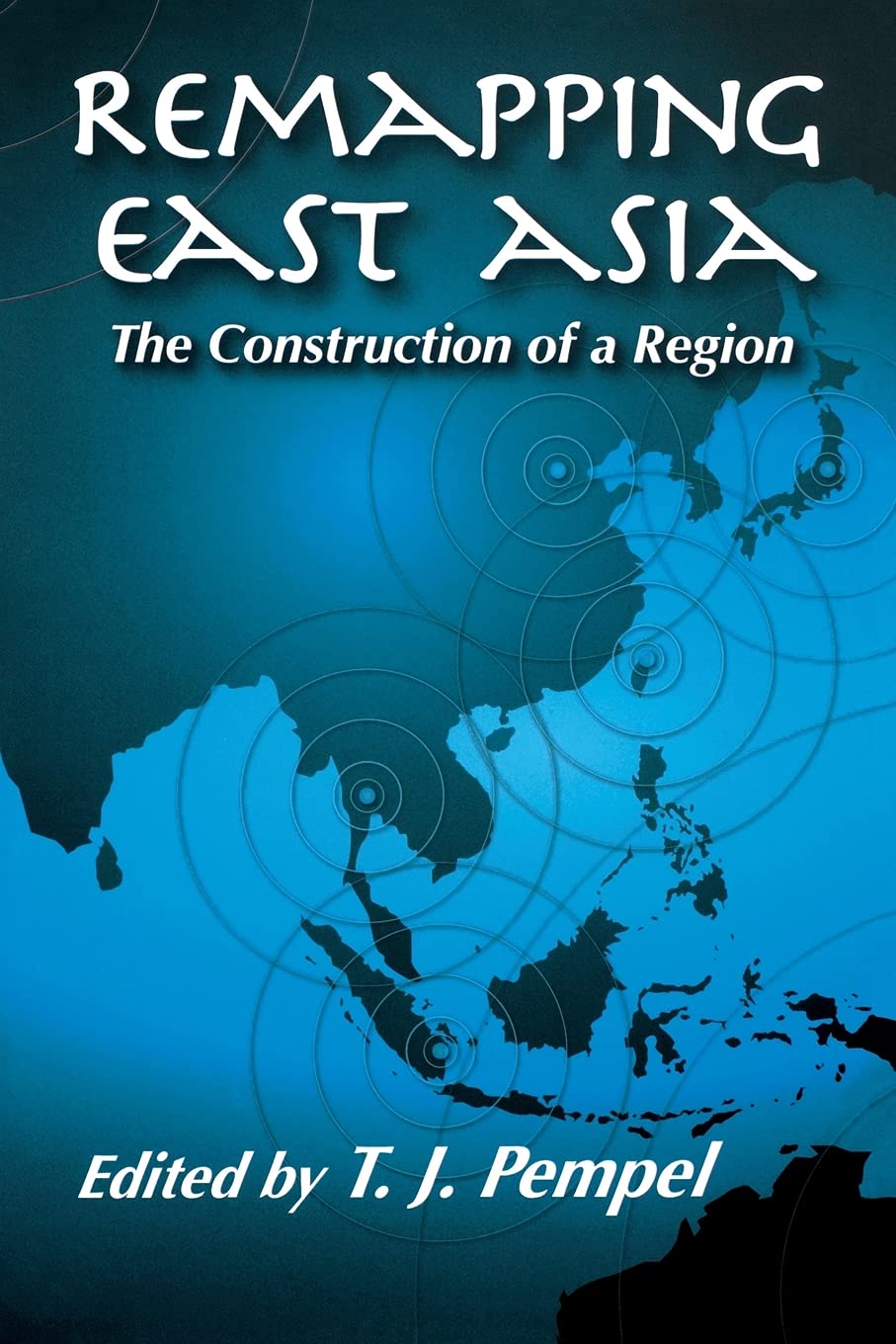 Remapping East Asia: The Construction of a Region (Cornell Studies in Political Economy)