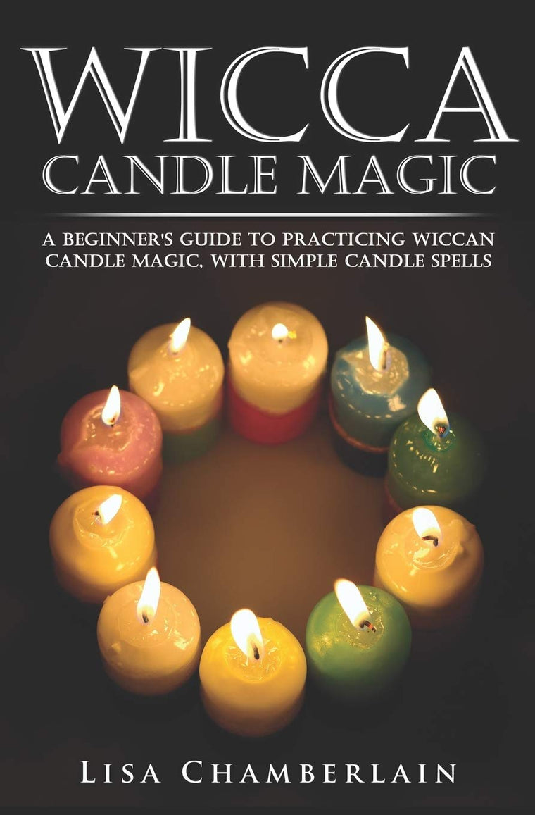 Wicca Candle Magic: A Beginners Guide to Practicing Wiccan Candle Magic, with Simple Candle Spells (Wicca for Beginners Series)