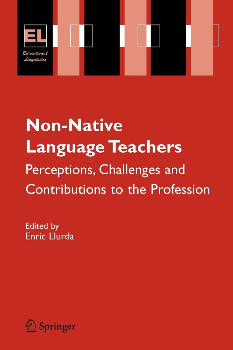 Non-Native Language Teachers: Perceptions, Challenges and Contributions to the Profession (Educational Linguistics, 5)