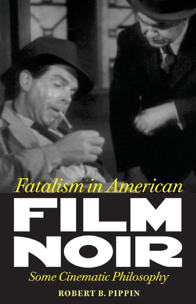 Fatalism in American Film Noir: Some Cinematic Philosophy (Page-Barbour Lectures)