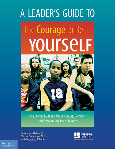 A Leader's Guide to The Courage to Be Yourself: True Stories by Teens About Cliques, Conflicts, and Overcoming Peer Pressure (Free Spirit Professional)
