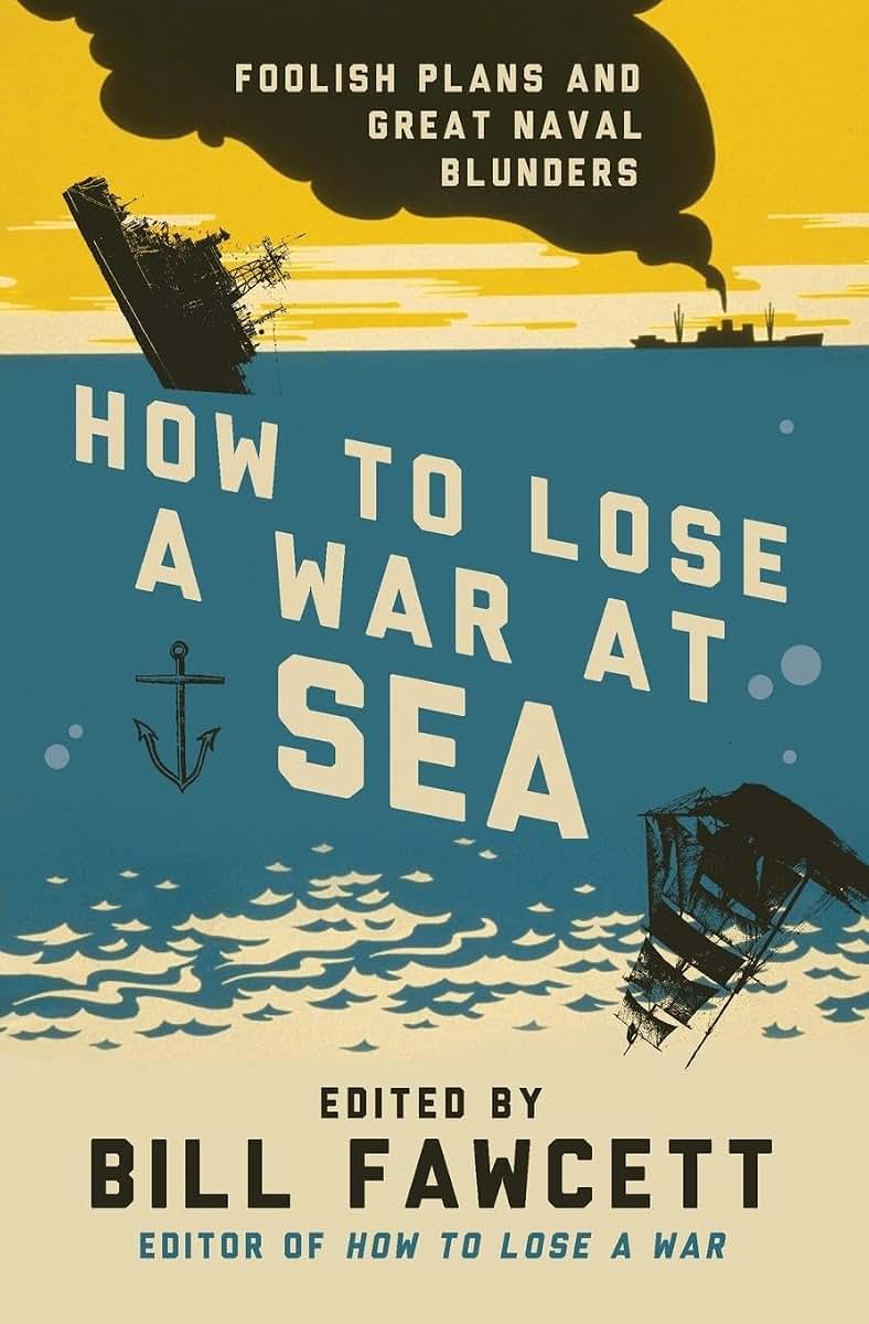 How to Lose a War at Sea: Foolish Plans and Great Naval Blunders (How to Lose Series)
