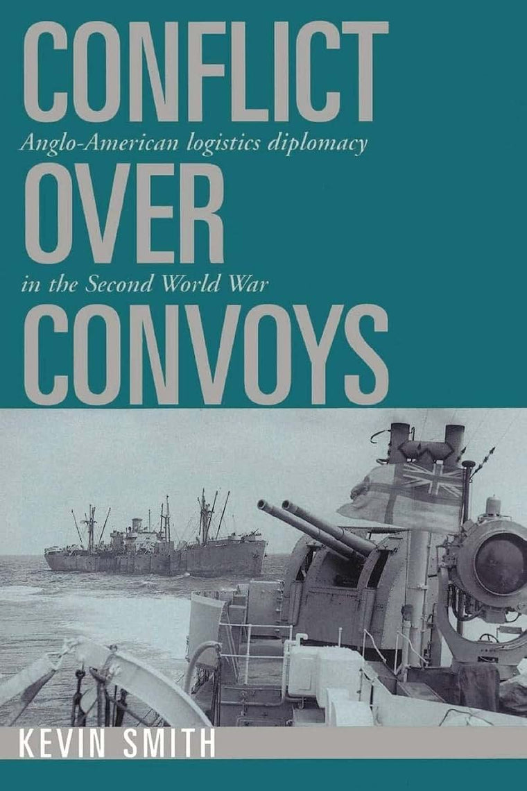 Conflict over Convoys: Anglo-American Logistics Diplomacy in the Second World War